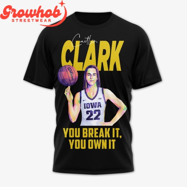 Caitlin Clark Iowa Hawkeyes You Break It Own It T-Shirt