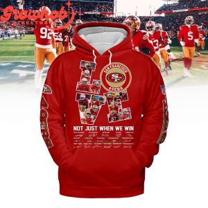 San Francisco 49ers Love Not Just When We Win Hoodie Shirts