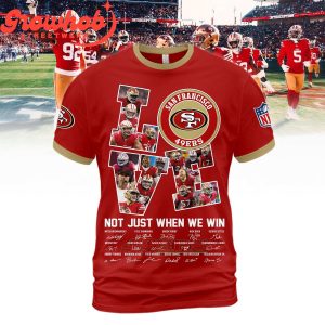 San Francisco 49ers Love Not Just When We Win Hoodie Shirts