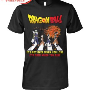 Dragon Ball It Is Over When You Quit T-Shirt