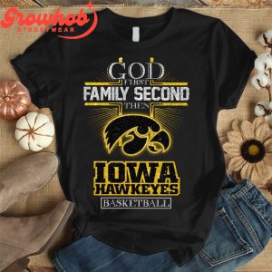 God First Family Second Then Iowa Hawkeyes Basketball Team T-Shirt