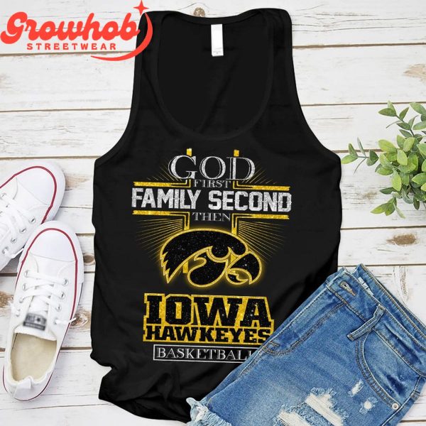 God First Family Second Then Iowa Hawkeyes Basketball Team T-Shirt